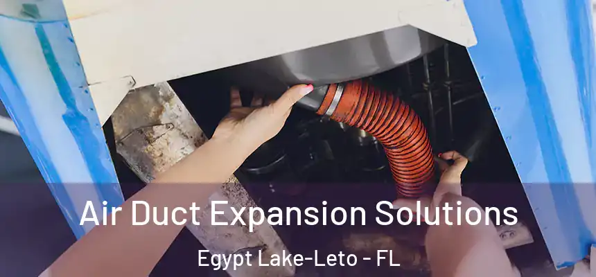  Air Duct Expansion Solutions Egypt Lake-Leto - FL
