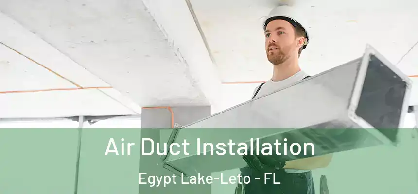  Air Duct Installation Egypt Lake-Leto - FL