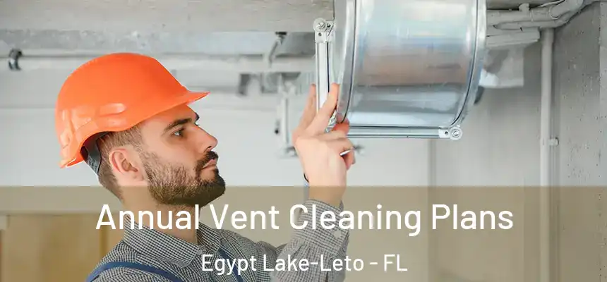  Annual Vent Cleaning Plans Egypt Lake-Leto - FL