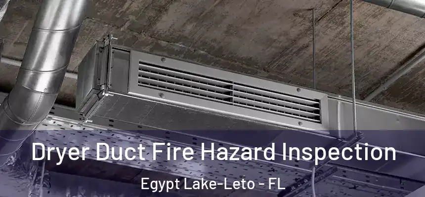 Dryer Duct Fire Hazard Inspection Egypt Lake-Leto - FL