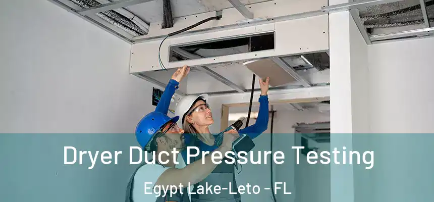  Dryer Duct Pressure Testing Egypt Lake-Leto - FL