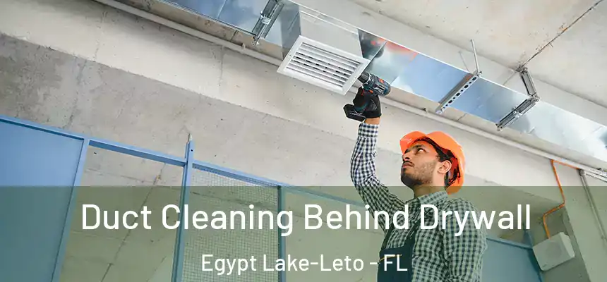 Duct Cleaning Behind Drywall Egypt Lake-Leto - FL