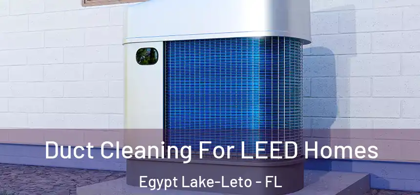 Duct Cleaning For LEED Homes Egypt Lake-Leto - FL