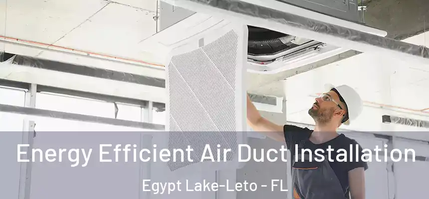  Energy Efficient Air Duct Installation Egypt Lake-Leto - FL