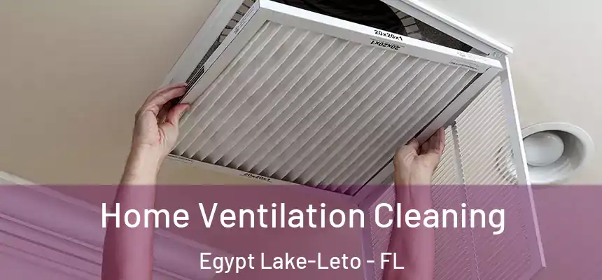Home Ventilation Cleaning Egypt Lake-Leto - FL