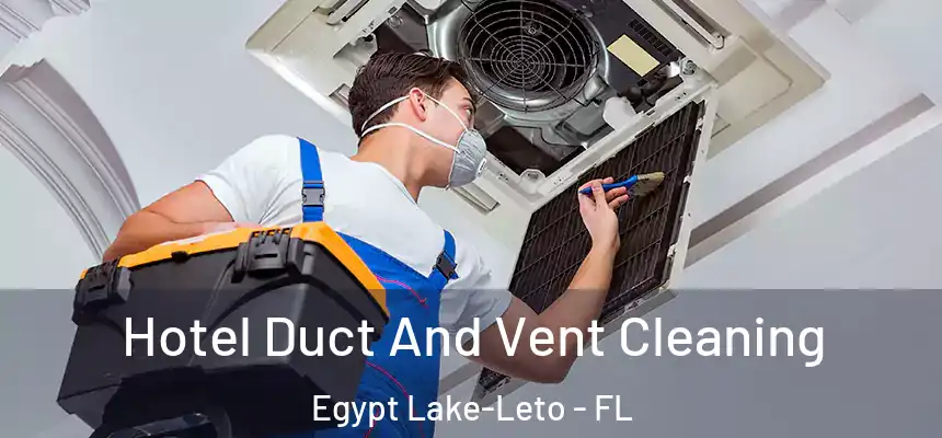 Hotel Duct And Vent Cleaning Egypt Lake-Leto - FL